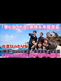 [x]「春になったら」奈緒＆木梨憲武の息ぴったりな"親子"コンビに迫る！深澤辰哉、見上愛、小林聡美、濱田岳が明かす感動の撮影秘話 - YouTube