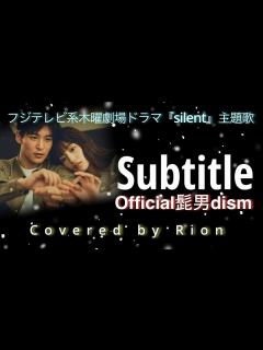 [x]Official髭男dism/Subtitleフジテレビ系木曜劇場ドラマ『silent』主題歌 Covered by Rion ...