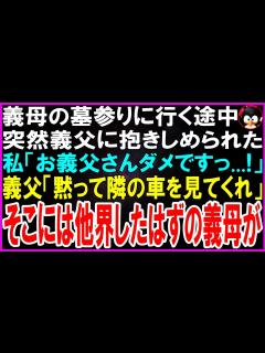 [x]【スカッとする話】義母の墓参りに行く途中、突然義父に抱きしめられた…私「お義父さんダメです…！」義父「そっと隣の車を見てくれ…」そこには ...